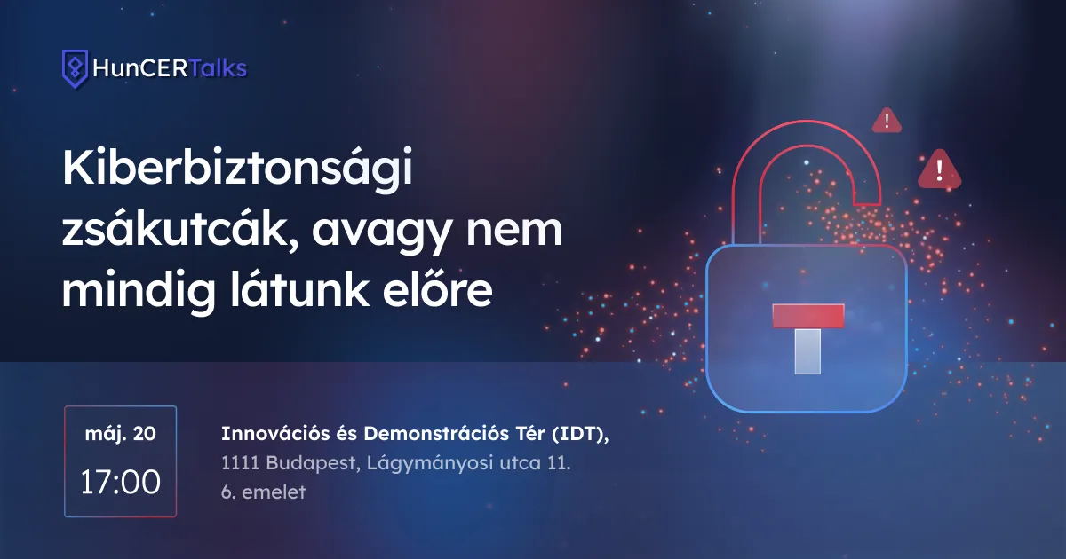 HunCERTalks 2026 május: Kiberbiztonsági zsákutcák, avagy nem mindig látunk előre.